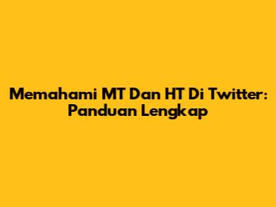 Memahami MT Dan HT Di Twitter: Panduan Lengkap