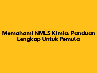Memahami NMLS Kimia: Panduan Lengkap Untuk Pemula