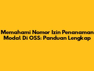 Memahami Nomor Izin Penanaman Modal Di OSS: Panduan Lengkap