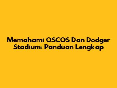 Memahami OSCOS Dan Dodger Stadium: Panduan Lengkap