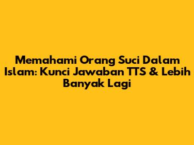 Memahami Orang Suci Dalam Islam: Kunci Jawaban TTS & Lebih Banyak Lagi