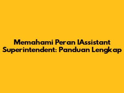 Memahami Peran IAssistant Superintendent: Panduan Lengkap