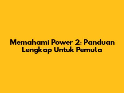 Memahami Power 2: Panduan Lengkap Untuk Pemula