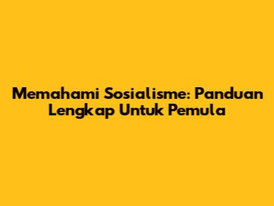 Memahami Sosialisme: Panduan Lengkap Untuk Pemula