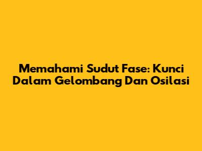 Memahami Sudut Fase: Kunci Dalam Gelombang Dan Osilasi