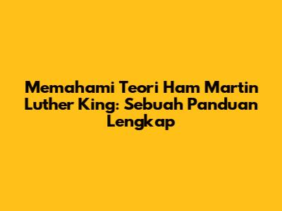 Memahami Teori Ham Martin Luther King: Sebuah Panduan Lengkap