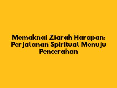 Memaknai Ziarah Harapan: Perjalanan Spiritual Menuju Pencerahan