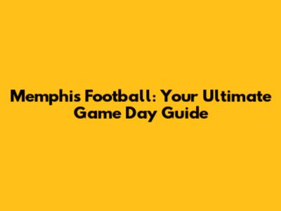 Memphis Football: Your Ultimate Game Day Guide