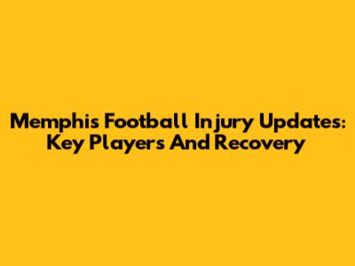 Memphis Football Injury Updates: Key Players And Recovery