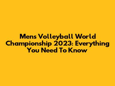 Men's Volleyball World Championship 2023: Everything You Need To Know