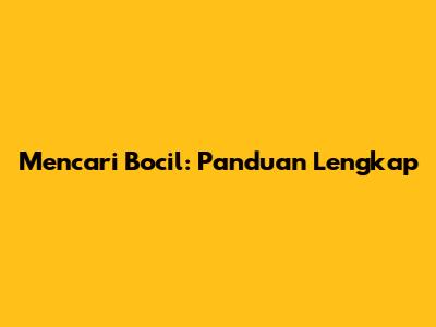Mencari Bocil: Panduan Lengkap