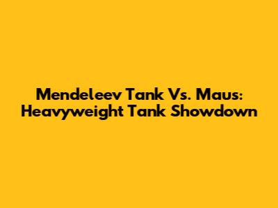 Mendeleev Tank Vs. Maus: Heavyweight Tank Showdown