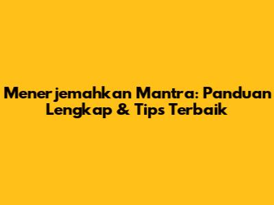 Menerjemahkan Mantra: Panduan Lengkap & Tips Terbaik