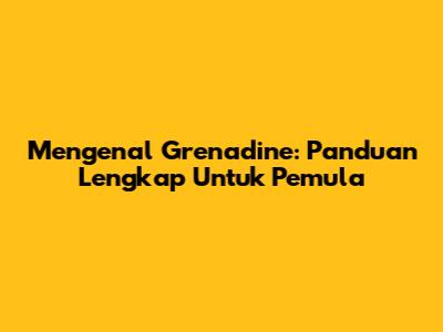 Mengenal Grenadine: Panduan Lengkap Untuk Pemula