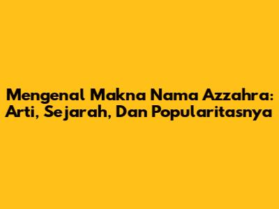 Mengenal Makna Nama Azzahra: Arti, Sejarah, Dan Popularitasnya