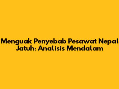 Menguak Penyebab Pesawat Nepal Jatuh: Analisis Mendalam