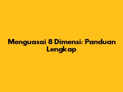Menguasai 8 Dimensi: Panduan Lengkap