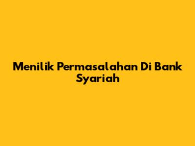 Menilik Permasalahan Di Bank Syariah