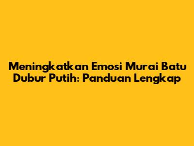 Meningkatkan Emosi Murai Batu Dubur Putih: Panduan Lengkap