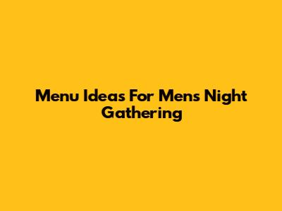 Menu Ideas For Men's Night Gathering