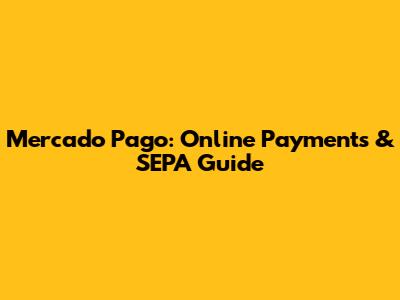 Mercado Pago: Online Payments & SEPA Guide