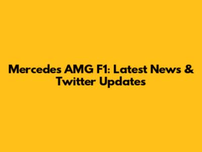 Mercedes AMG F1: Latest News & Twitter Updates