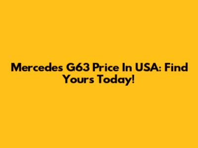 Mercedes G63 Price In USA: Find Yours Today!