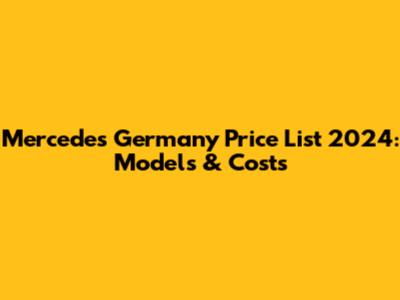 Mercedes Germany Price List 2024: Models & Costs