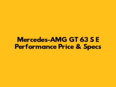 Mercedes-AMG GT 63 S E Performance Price & Specs