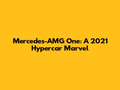 Mercedes-AMG One: A 2021 Hypercar Marvel
