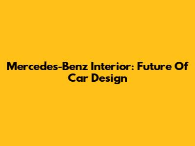 Mercedes-Benz Interior: Future Of Car Design