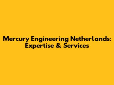 Mercury Engineering Netherlands: Expertise & Services