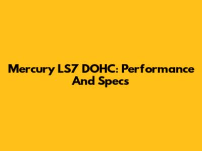 Mercury LS7 DOHC: Performance And Specs