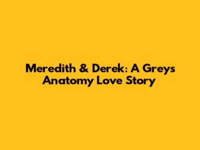 Meredith & Derek: A Grey's Anatomy Love Story