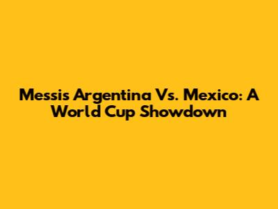 Messi's Argentina Vs. Mexico: A World Cup Showdown