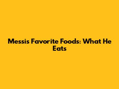 Messi's Favorite Foods: What He Eats