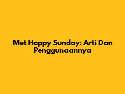 Met Happy Sunday: Arti Dan Penggunaannya