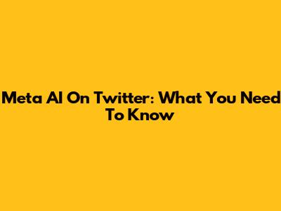 Meta AI On Twitter: What You Need To Know