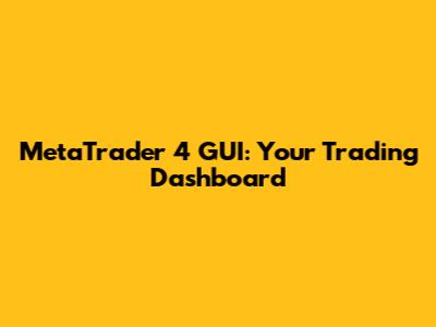 MetaTrader 4 GUI: Your Trading Dashboard