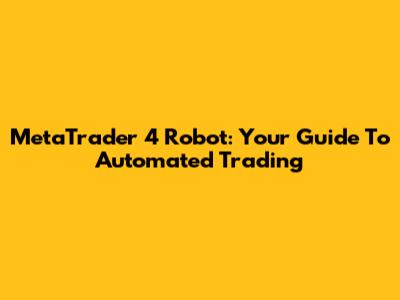 MetaTrader 4 Robot: Your Guide To Automated Trading