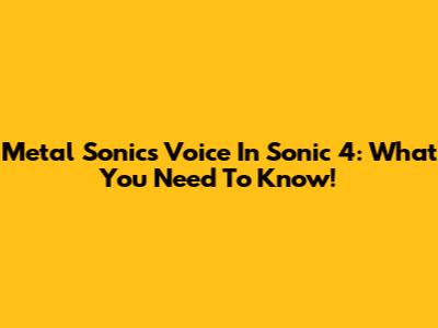Metal Sonic's Voice In Sonic 4: What You Need To Know!