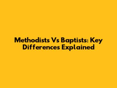 Methodists Vs Baptists: Key Differences Explained