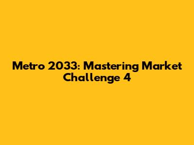 Metro 2033: Mastering Market Challenge 4