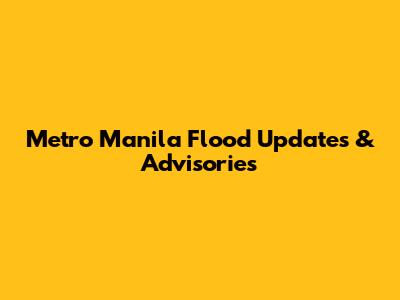 Metro Manila Flood Updates & Advisories