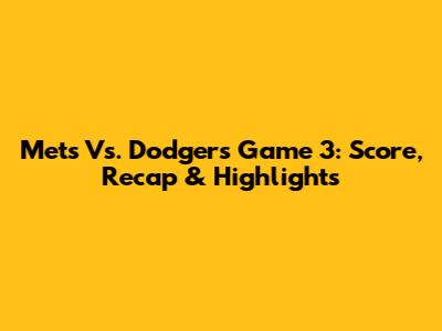 Mets Vs. Dodgers Game 3: Score, Recap & Highlights