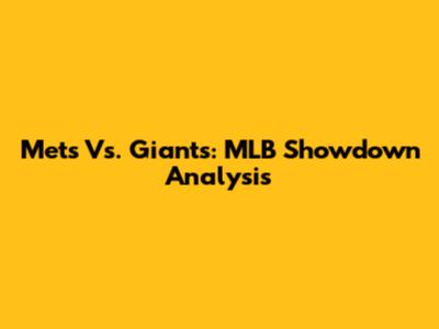 Mets Vs. Giants: MLB Showdown Analysis
