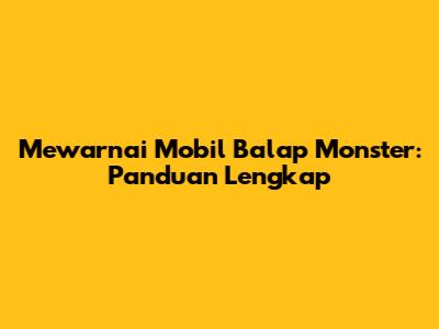 Mewarnai Mobil Balap Monster: Panduan Lengkap