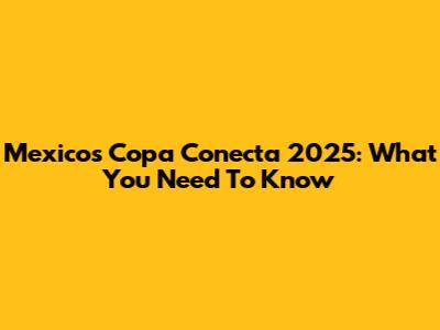 Mexico's Copa Conecta 2025: What You Need To Know