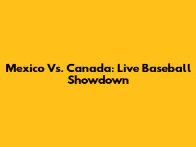Mexico Vs. Canada: Live Baseball Showdown