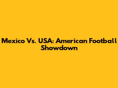 Mexico Vs. USA: American Football Showdown